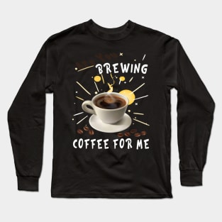 Are You Brewing Coffee For Me Long Sleeve T-Shirt